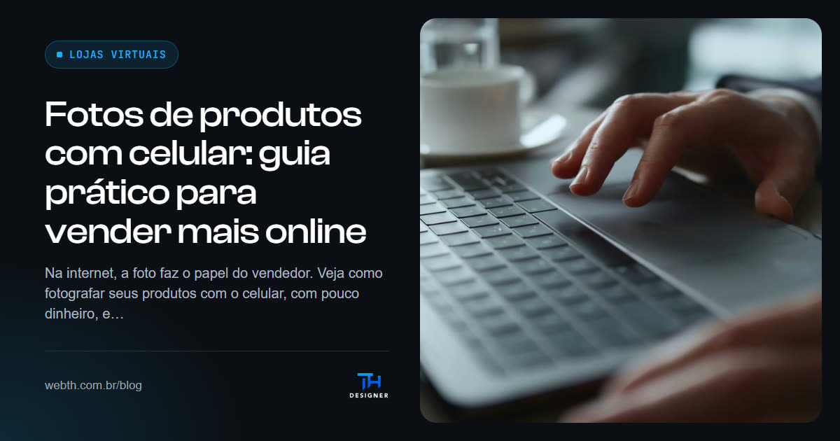 Fotos de produtos com celular: guia prático para vender mais online