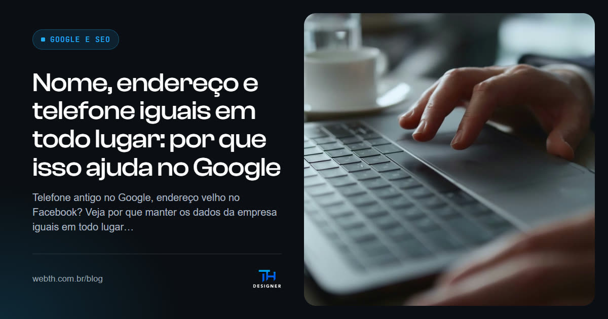 Nome, endereço e telefone iguais em todo lugar: por que isso ajuda no Google